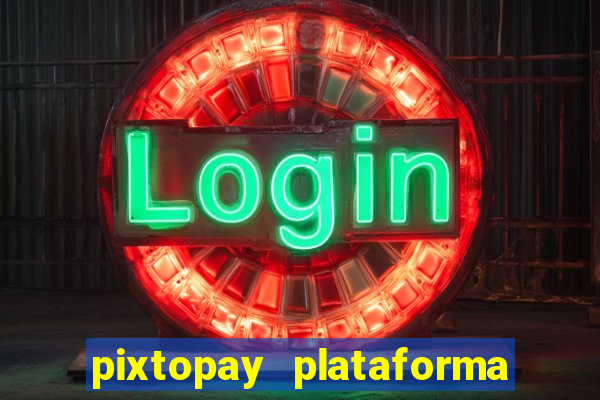 pixtopay plataforma de jogos